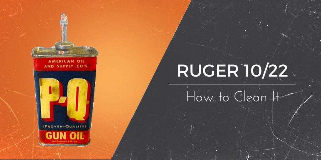 Ultimate Guide On Cleaning Your Ruger 10 22 Gun Mann How To Clean Your Ruger 10 22